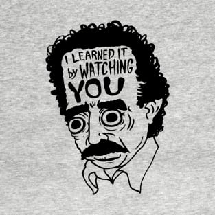 I Learned It By Watching You T-Shirt